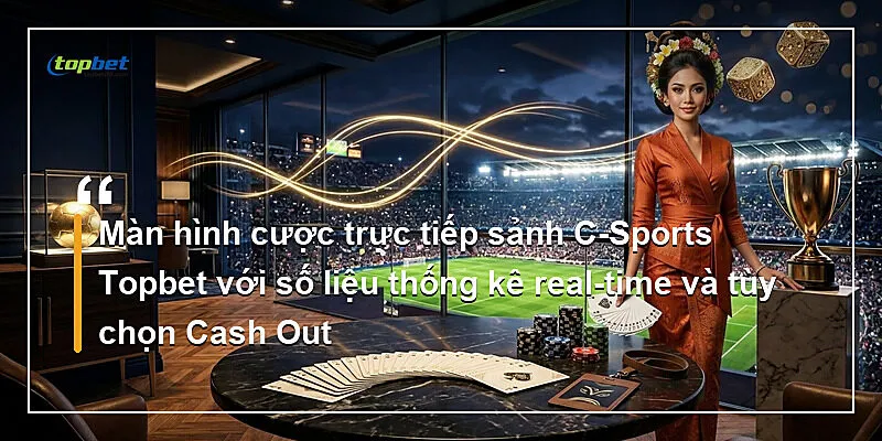Sảnh C-Sports Topbet – Bảng Kèo Châu Á Trực Tiếp 2 Màn hình cược trực tiếp sảnh C-Sports Topbet với số liệu thống kê real-time và tùy chọn Cash Out