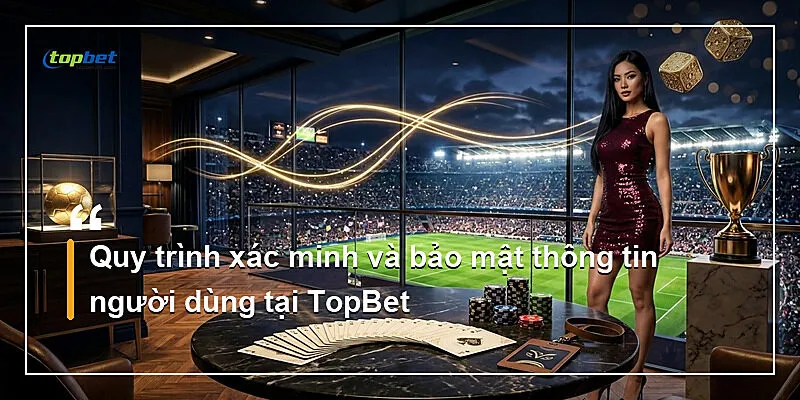 Miễn Trừ Trách Nhiệm Topbet – Điều Khoản Pháp Lý 2026 2 Quy trình xác minh và bảo mật thông tin người dùng tại TopBet