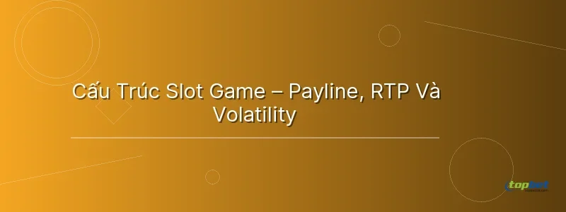 Cấu Trúc Slot Game – Payline, RTP Và Volatility Cấu Trúc Slot Game – Payline, RTP Và Volatility - slot game là gì