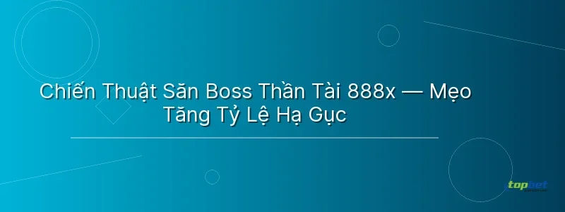 Chiến Thuật Săn Boss Thần Tài 888x — Mẹo Tăng Tỷ Lệ Hạ Gục Chiến Thuật Săn Boss Thần Tài 888x — Mẹo Tăng Tỷ Lệ Hạ Gục - cai shen fishing topbet