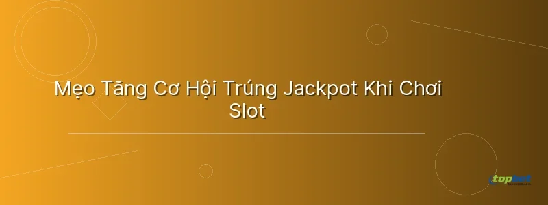 Mẹo Tăng Cơ Hội Trúng Jackpot Khi Chơi Slot Mẹo Tăng Cơ Hội Trúng Jackpot Khi Chơi Slot - jackpot là gì