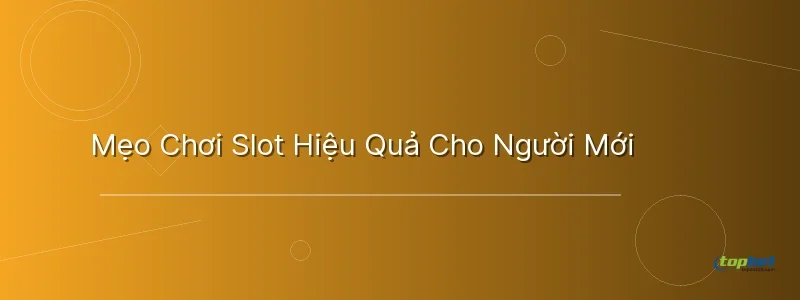 Mẹo Chơi Slot Hiệu Quả Cho Người Mới Mẹo Chơi Slot Hiệu Quả Cho Người Mới - slot game là gì