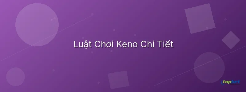 Keno là gì – Keno Là Gì — Luật Chơi Chi Tiết
